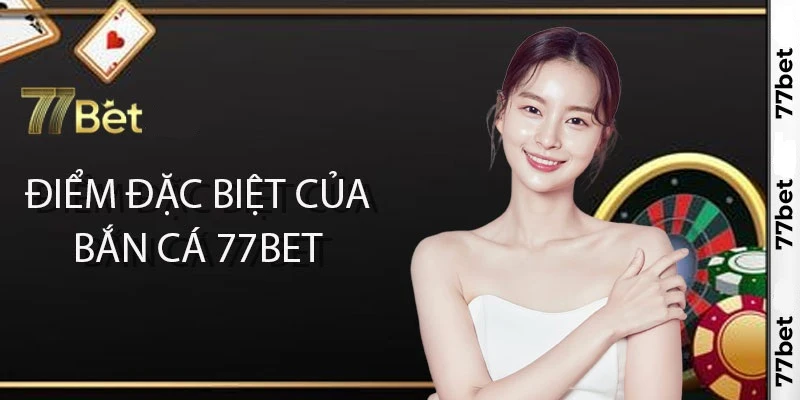 Khám phá thế giới game bắn cá 77bet tuyệt đỉnh